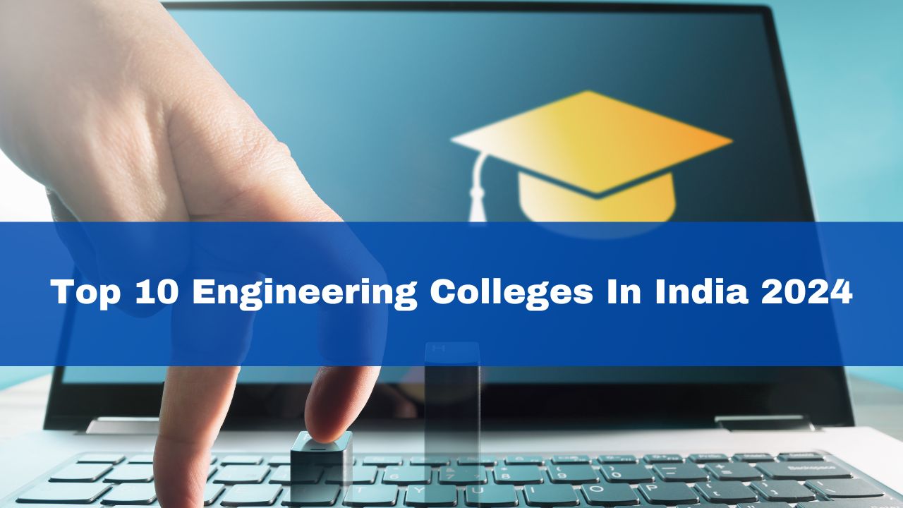 Check Out List Of Top 10 Engineering Colleges In India 2024