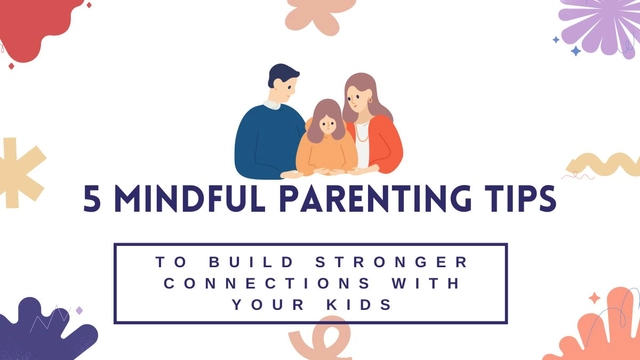5-mindful-parenting-tips-to-build-stronger-connections-with-your-kids