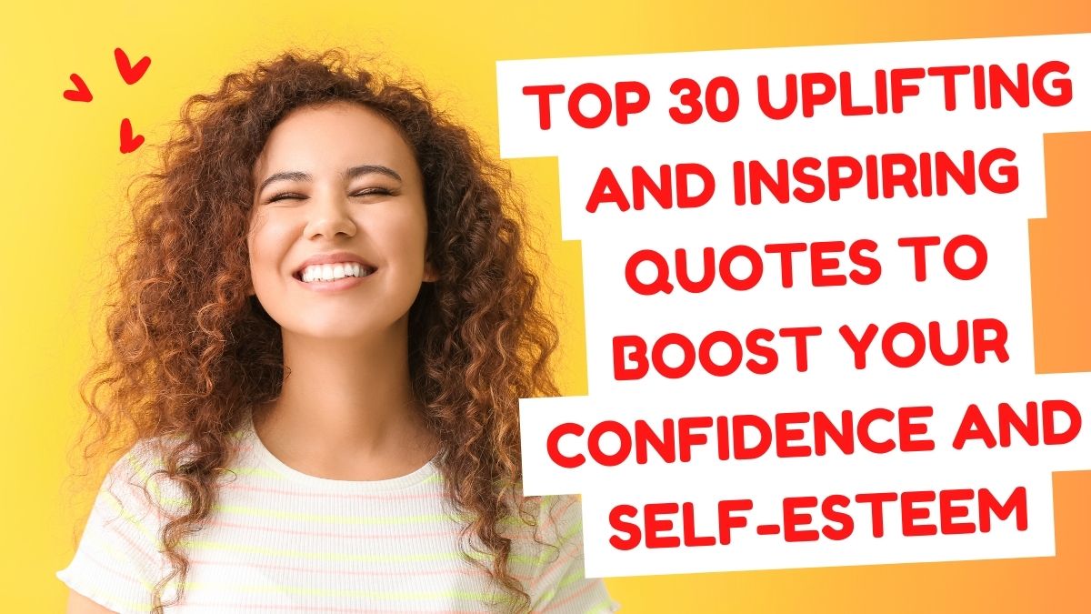 Top 30 Uplifting And Inspiring Quotes To Boost Your Confidence And Self ...