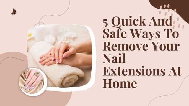 5-quick-and-safe-steps-to-remove-your-nail-extensions-at-home