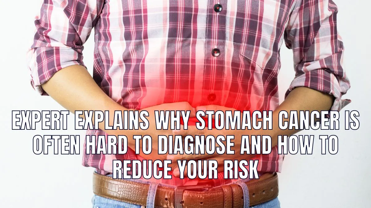 expert-explains-why-stomach-cancer-is-often-hard-to-diagnose-and-how-to-reduce-your-risk