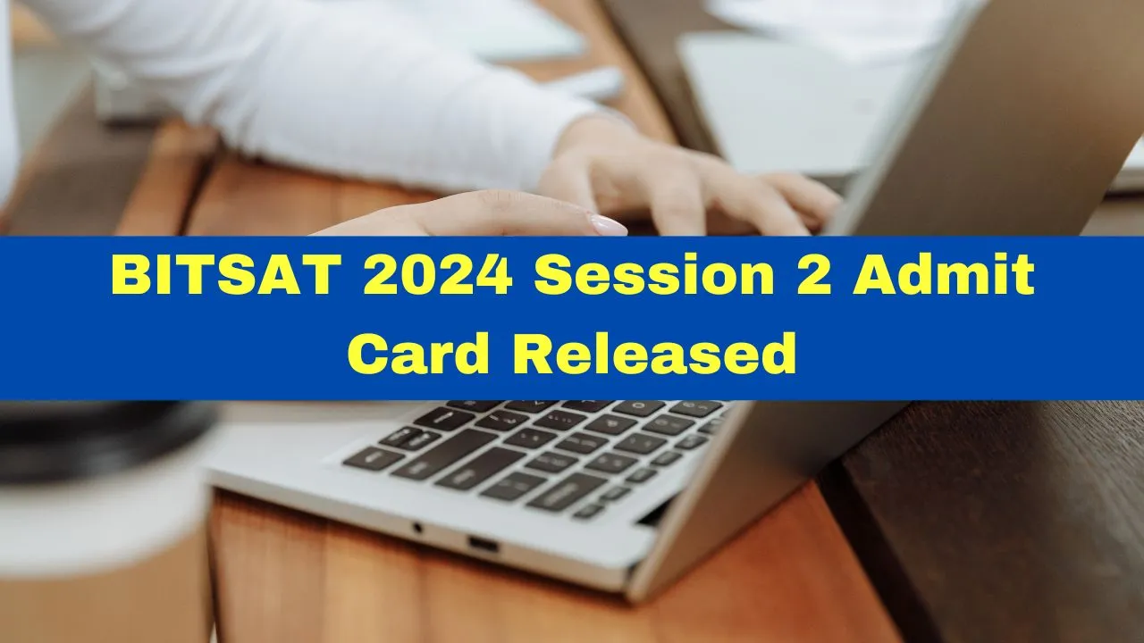 bitsat-2024-session-2-admit-card-released-at-bitsadmission-com-check-exam-pattern-here