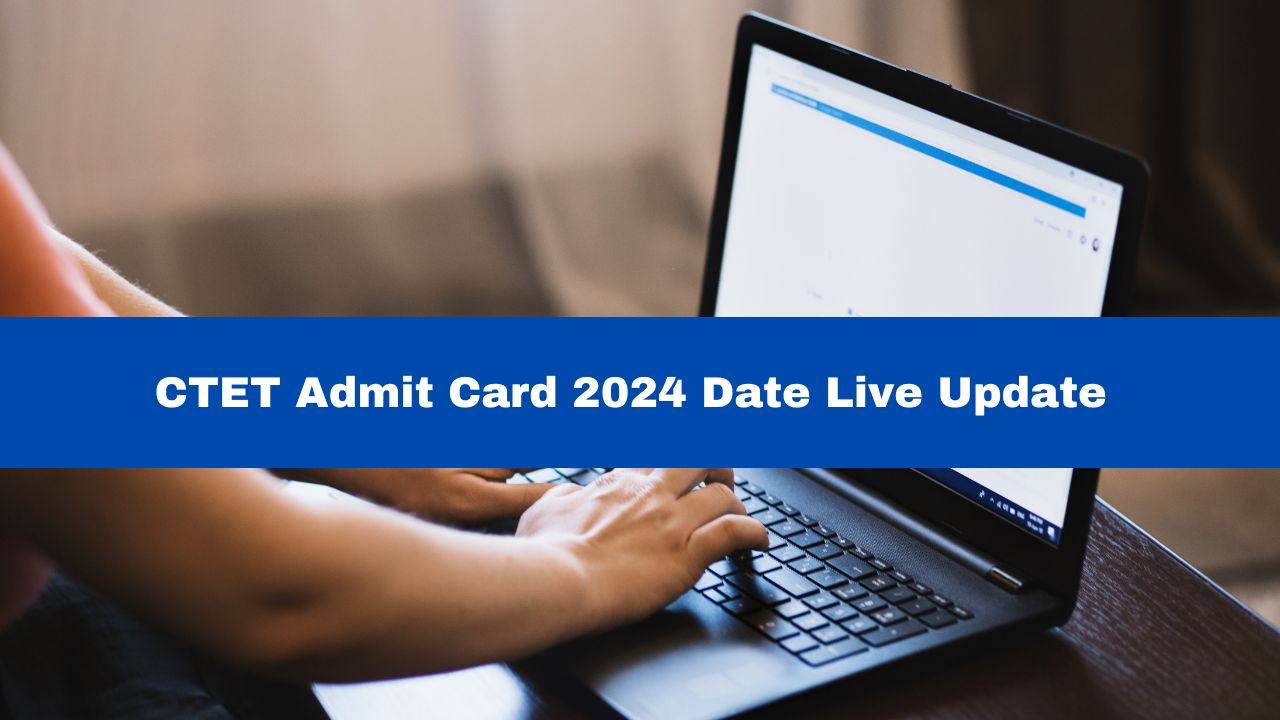 CTET Admit Card 2024 Date Live Updates CBSE CTET July Exam Hall Ticket