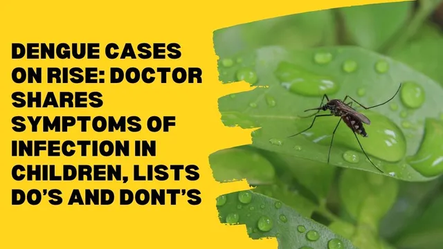 dengue-cases-on-rise-doctor-shares-symptoms-of-infection-in-children-lists-dos-and-donts