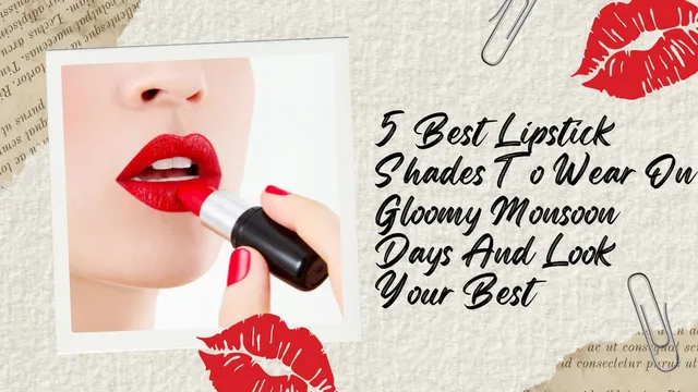 5-best-lipstick-shades-to-wear-on-gloomy-monsoon-days-and-look-your-best