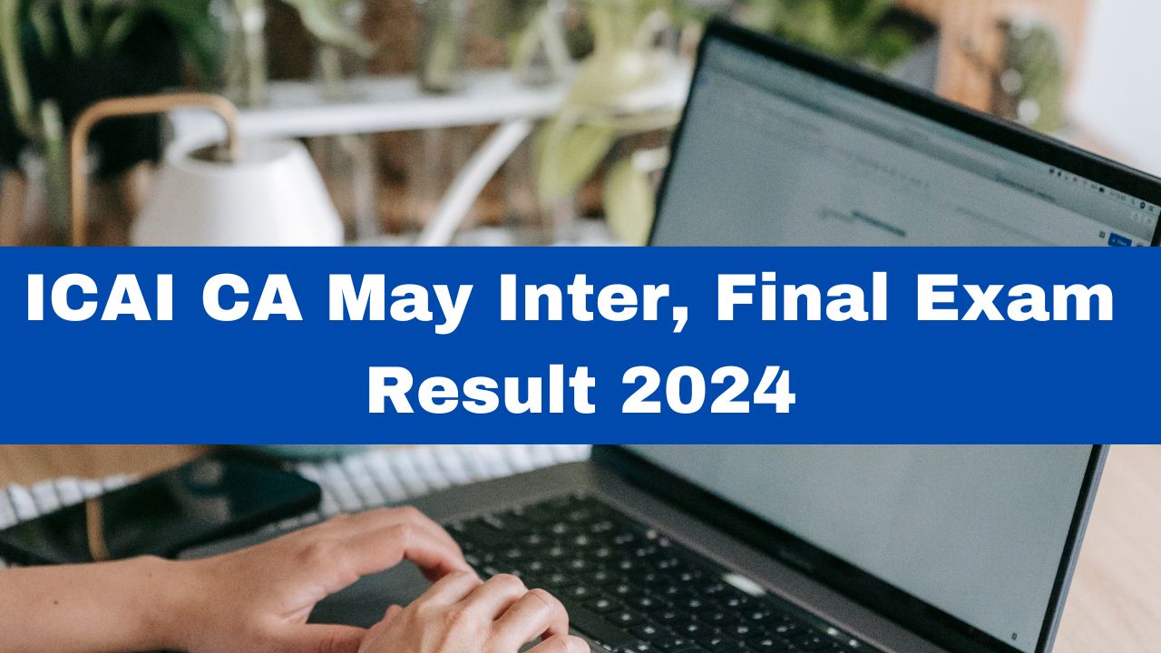 CA Result 2024 Date ICAI CA May Inter, Final Results Releasing On July