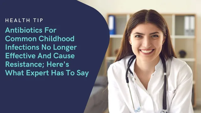 antibiotics-for-common-childhood-infections-no-longer-effective-and-cause-resistance-heres-what-expert-has-to-say