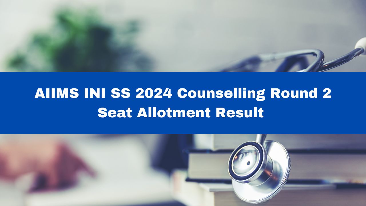 AIIMS INI SS Counselling 2024: Round 2 Seat Allotment Result Declared ...