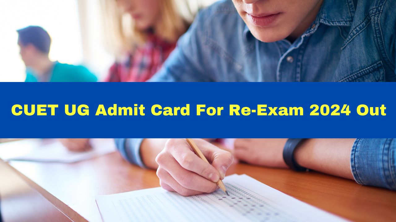 CUET UG Admit Card For ReExam 2024 Out At exams.nta.ac.in; Here's How