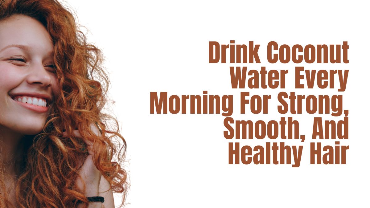 5-reasons-to-drink-coconut-water-every-morning-for-strong-smooth-and-healthy-hair