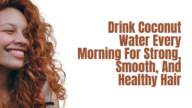 5-reasons-to-drink-coconut-water-every-morning-for-strong-smooth-and-healthy-hair