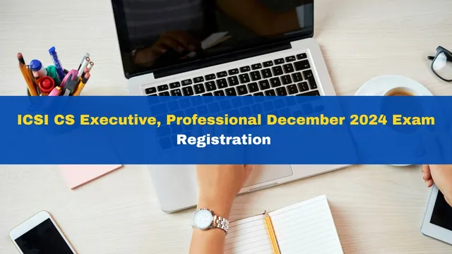icsi-cs-executive-professional-december-2024-exam-registration-process-begins-at-icsi-edu-check-details