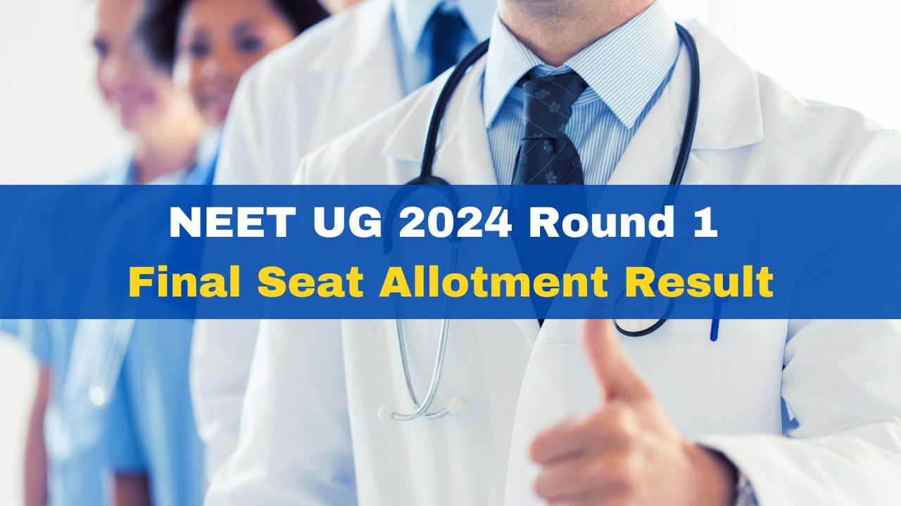 NEET UG Counselling 2024 Round 1 Final Seat Allotment Result Declared