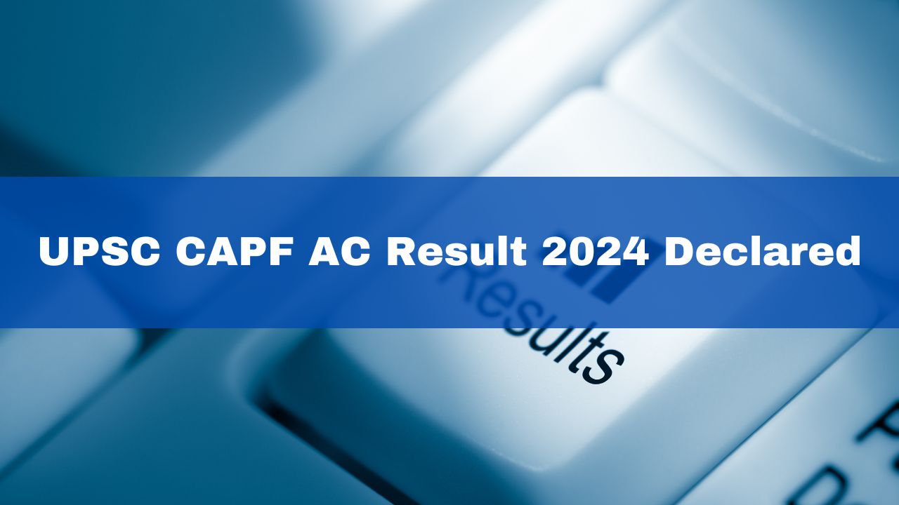 upsc-capf-ac-result-2024-declared-at-upscgovin-details-here