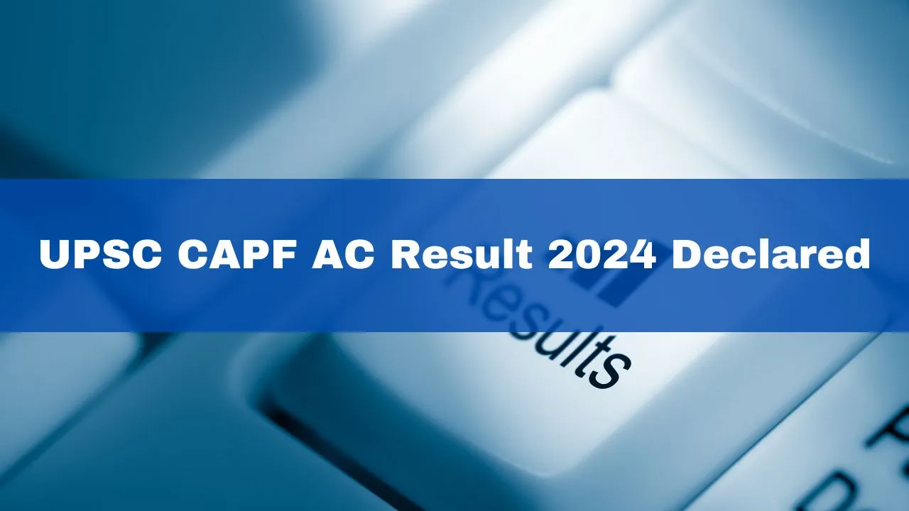 upsc-capf-ac-result-2024-declared-at-upscgovin-details-here