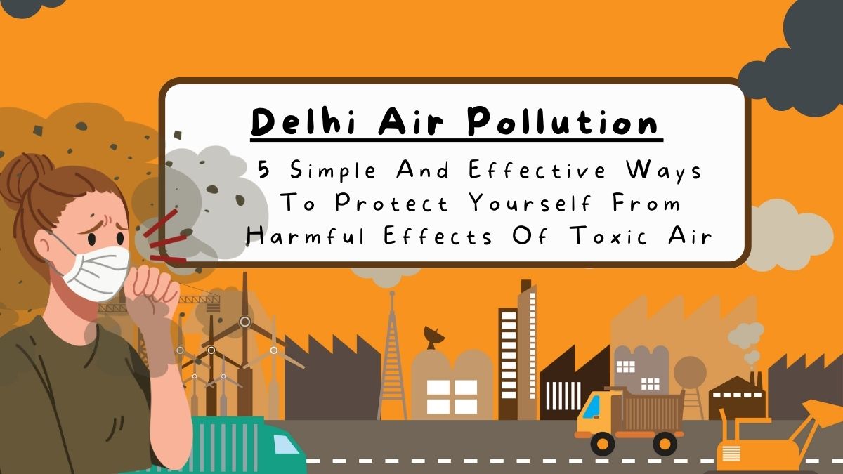 Delhi Air Pollution 2024 5 Simple And Effective Ways To Protect