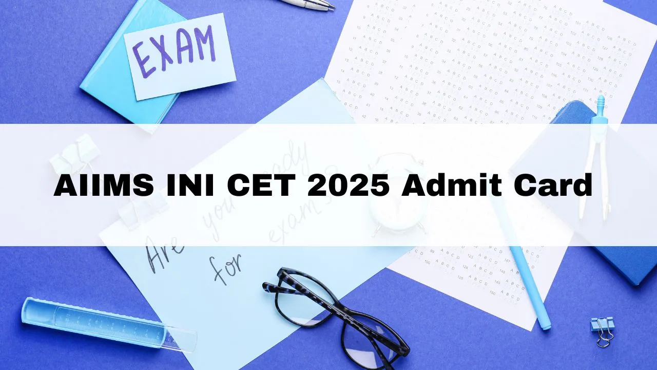 aiims-ini-cet-2025-admit-card-to-be-released-on-november-4-heres-how-to-download
