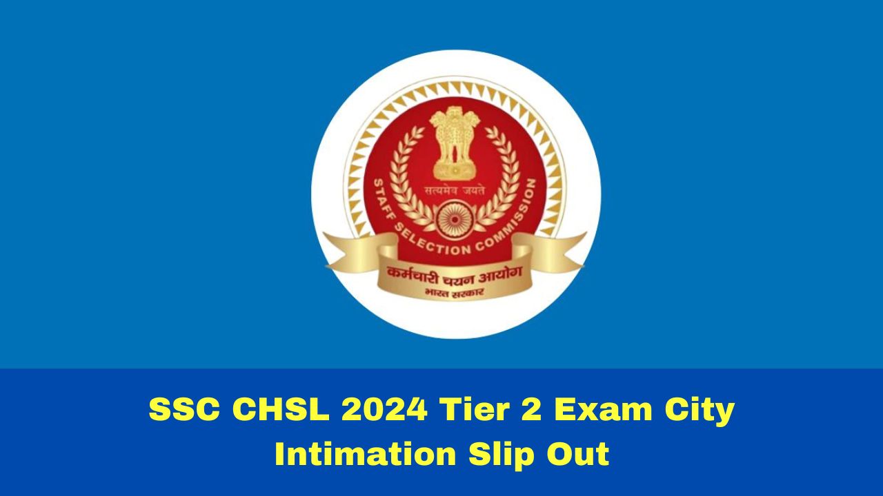 SSC CHSL Tier 2 Exam 2024 City Intimation Slip Out At ssc.gov.in ...