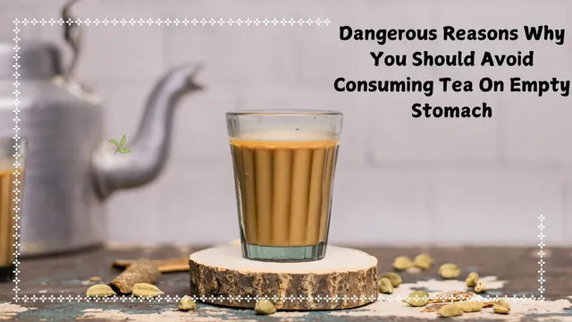 4-dangerous-reasons-why-you-should-avoid-consuming-tea-on-empty-stomach