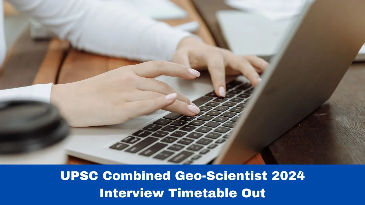 Upsc combined geo scientist 2024 interview timetable out at upsc gov in