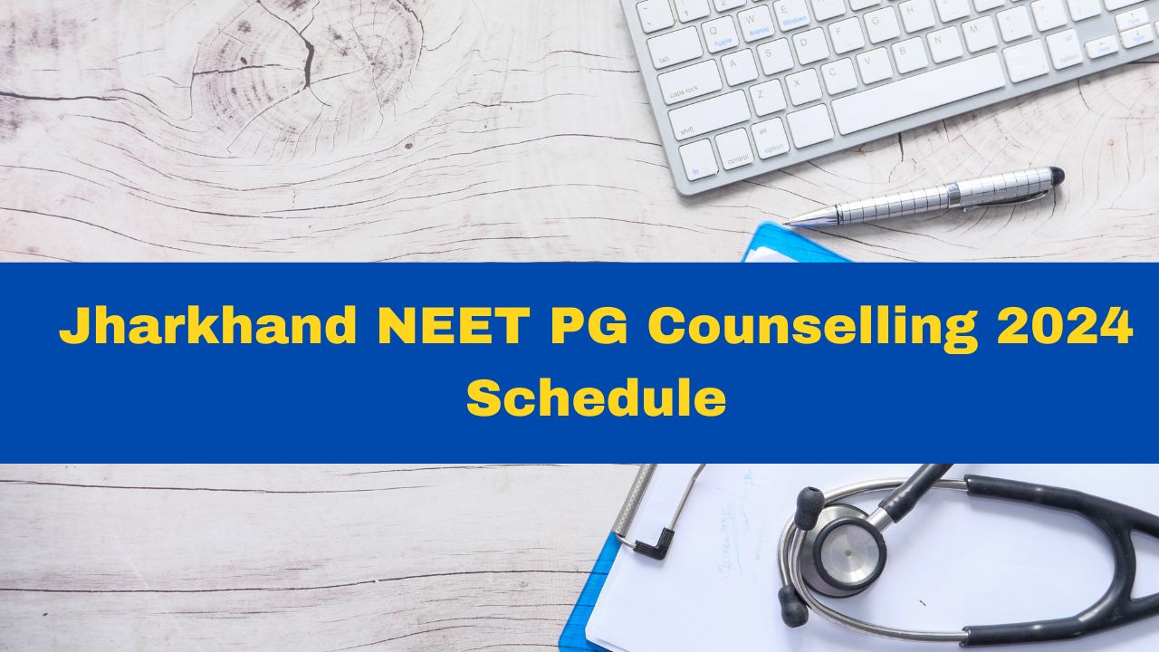 Jharkhand NEET PG Counselling 2024 Schedule For Round 1 Announced