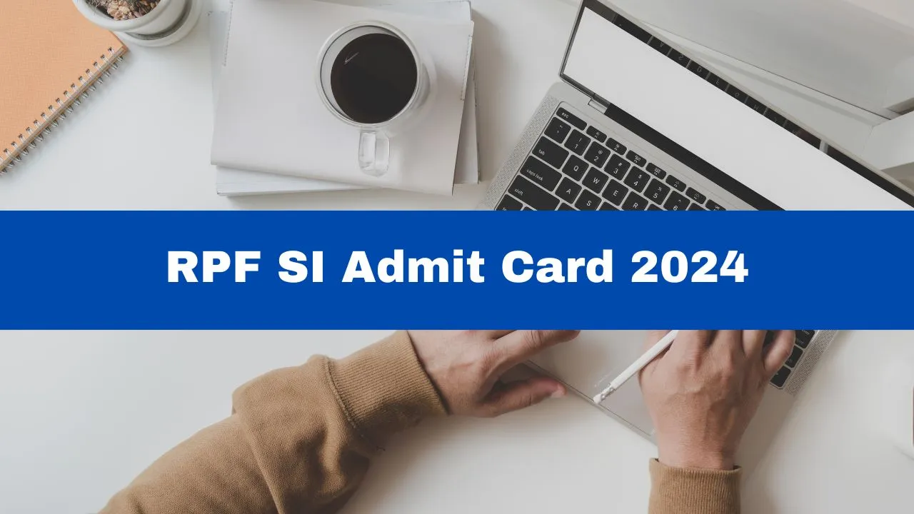 rpf-si-admit-card-2024-likely-to-be-released-today-at-rpf-indianrailways-gov-in-heres-how-to-download-call-letter