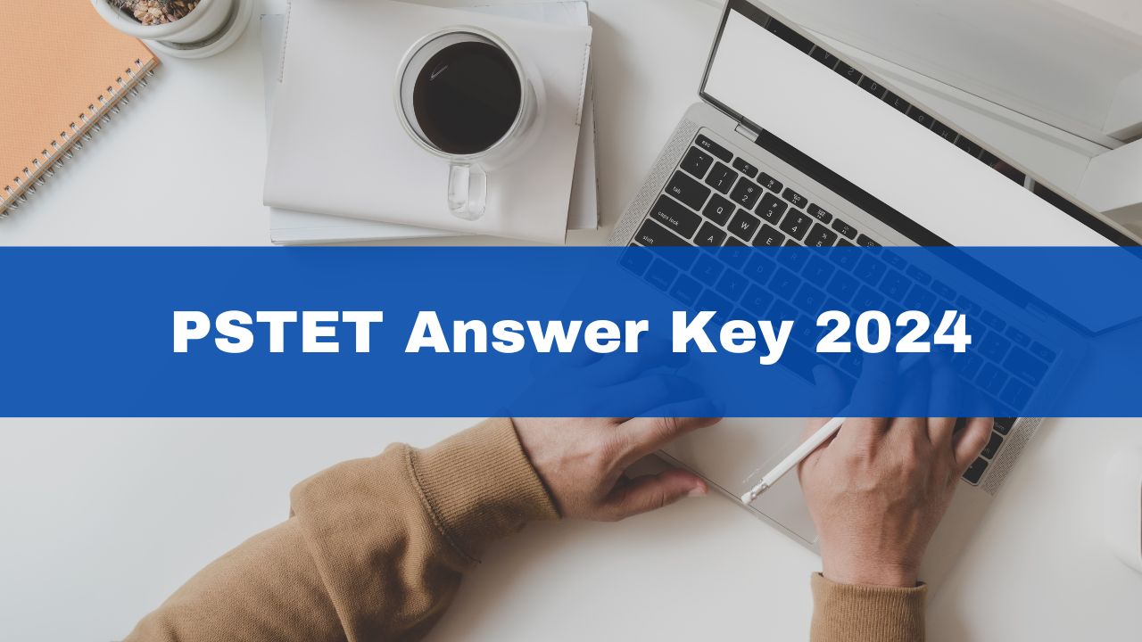 PSTET Answer Key 2024 Out: Punjab State Teacher Eligibility Test ...