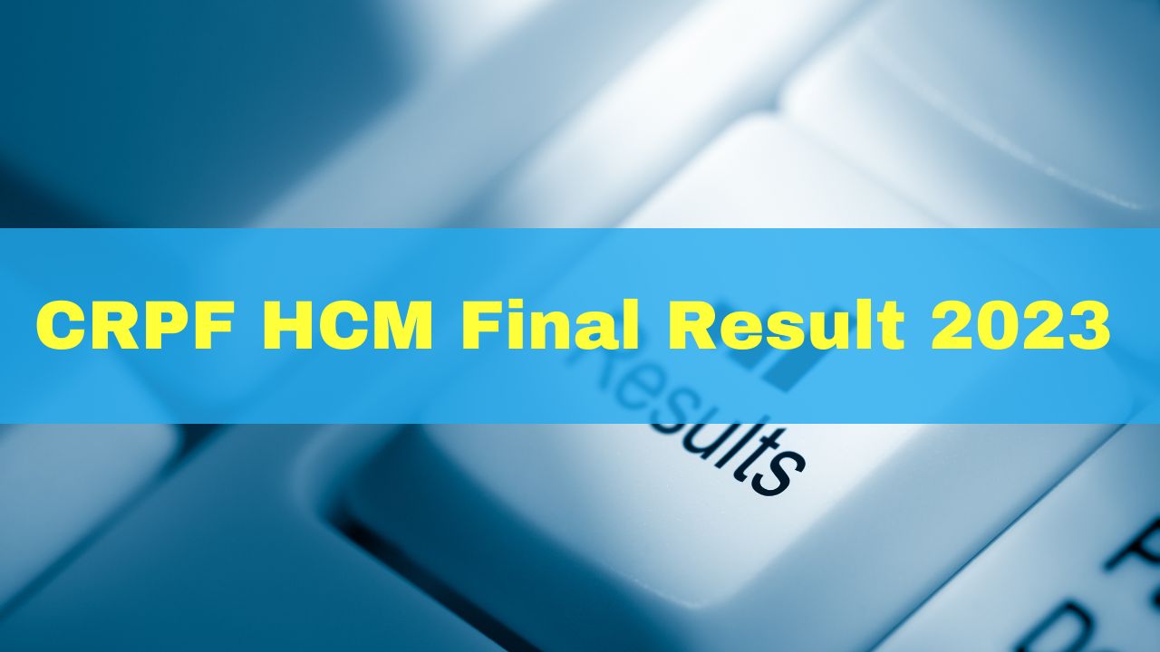 crpf-hcm-final-result-2023-announced-at-crpf-gov-in-download-pdf-here