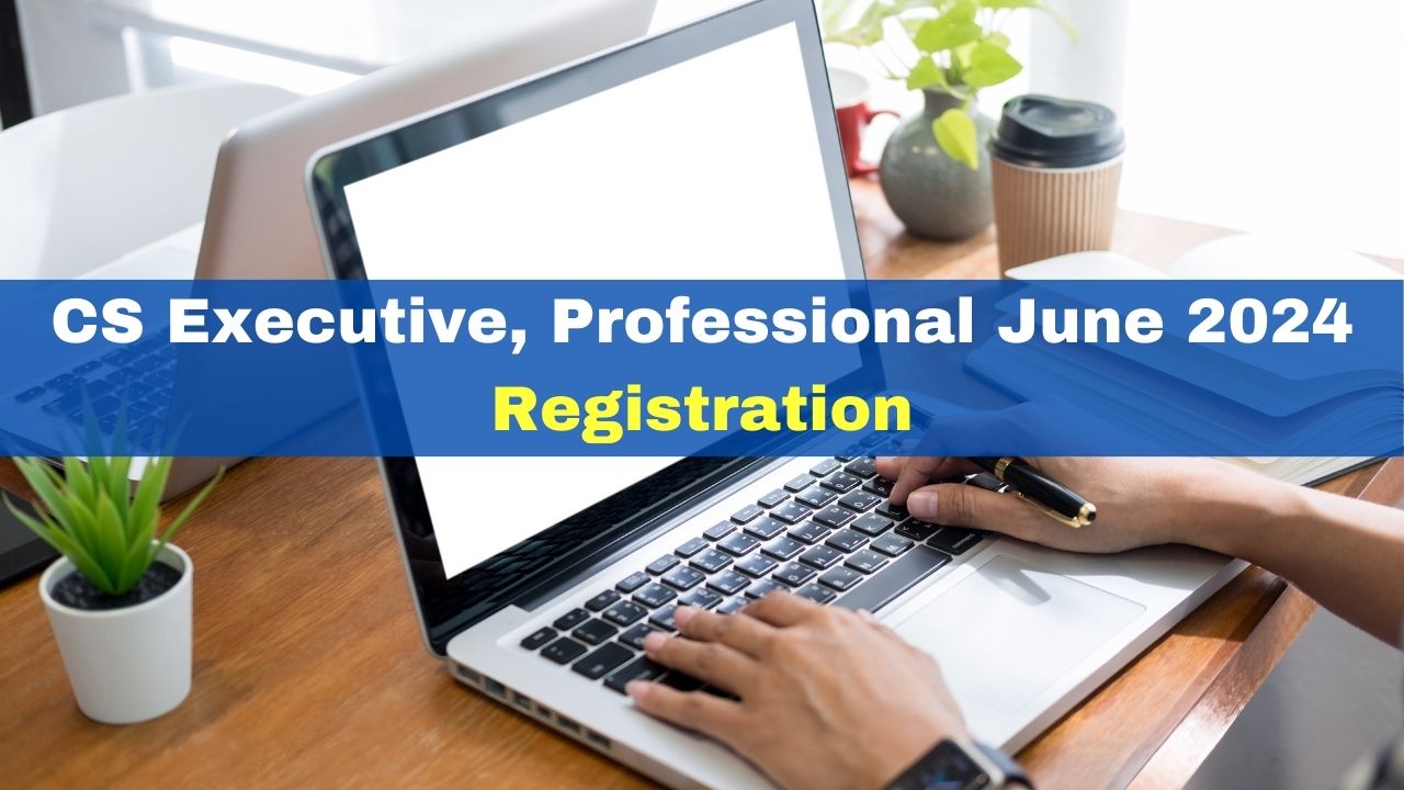 cs-executive-professional-june-2024-registration-process-to-begin-today-at-icsi-edu-here-how-to-apply