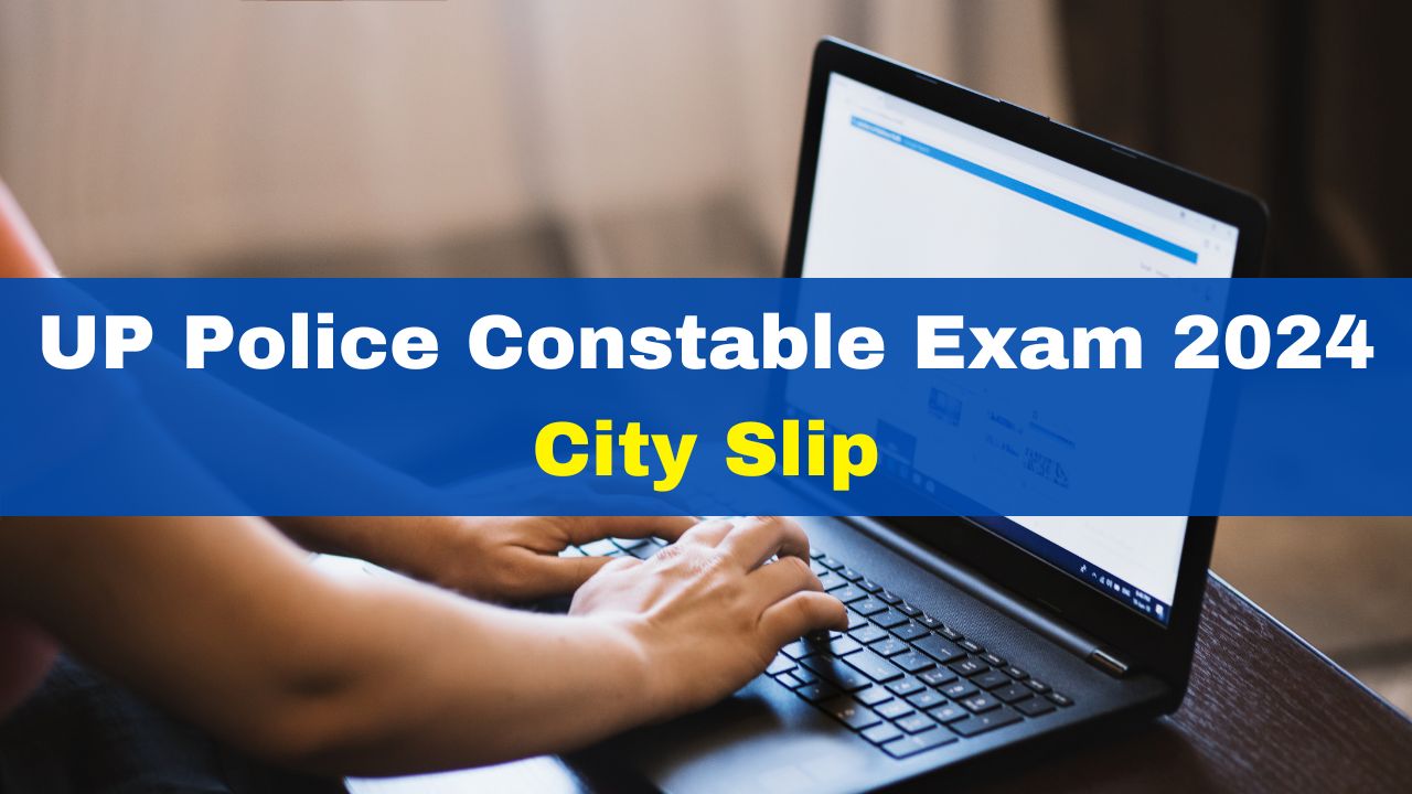 UP Police Constable Exam 2024 City Slip Released At Uppbpb Gov In Get