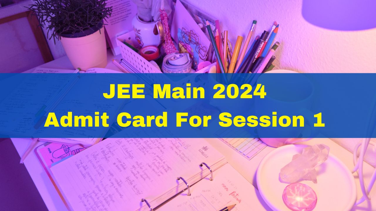 JEE Main 2024 Admit Card For Session 1 To Be Released Soon At jeemain