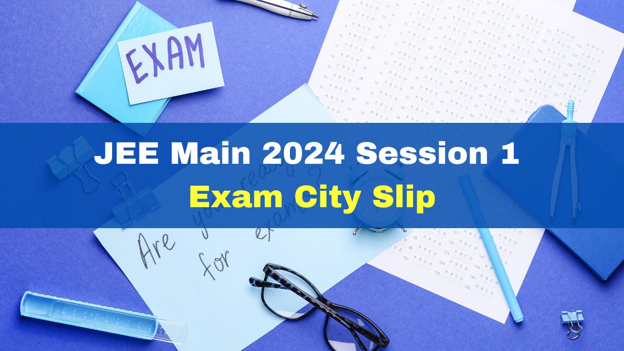 JEE Main 2024 Session 1 Exam City Slip Likely To Be Released This Week