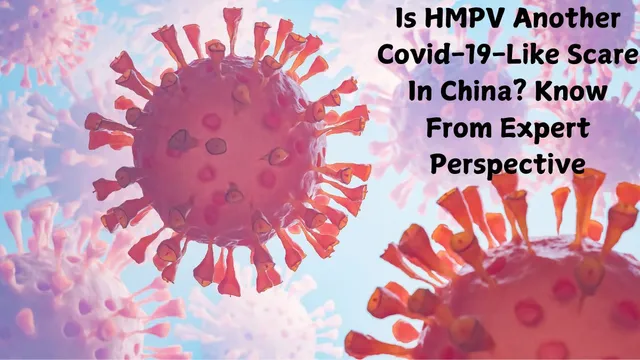 is-hmpv-another-covid19-like-scare-in-china-know-from-expert-perspective