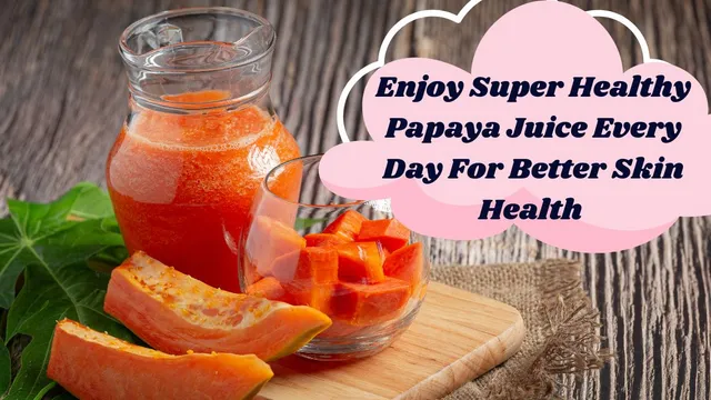 enjoy-super-healthy-papaya-juice-every-day-and-discover-these-amazing-skin-benefits