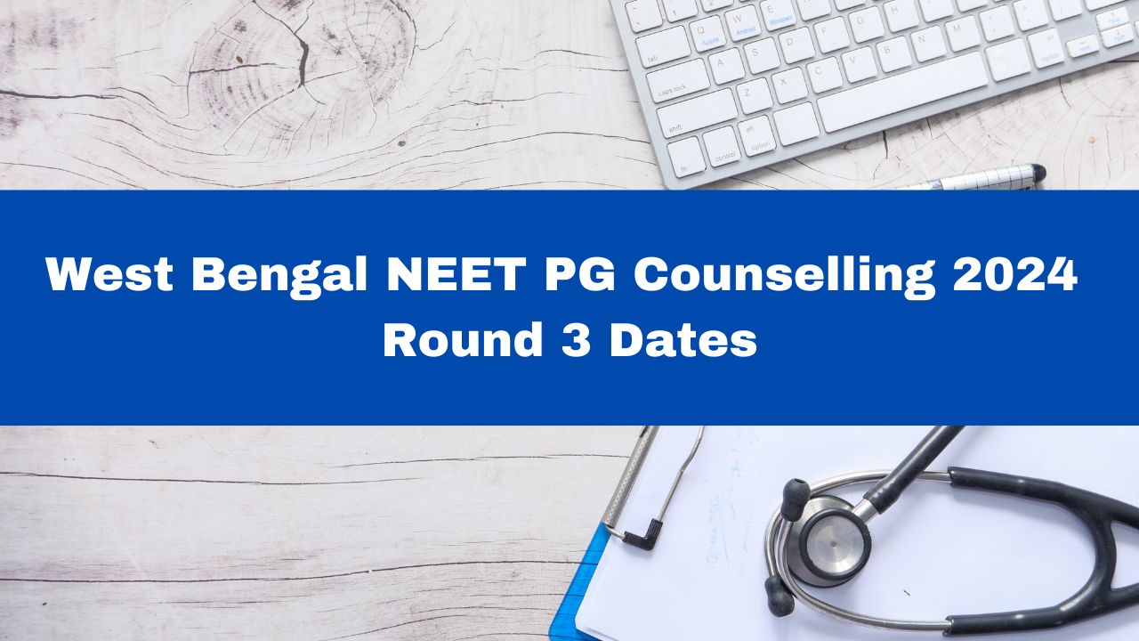 west-bengal-neet-pg-counselling-2024-round-3-dates-announced-check-details