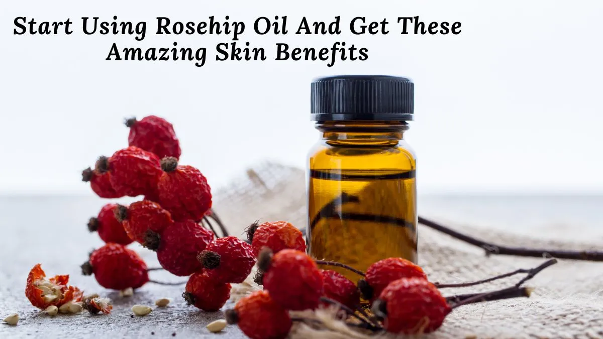 start-using-rosehip-oil-and-get-these-amazing-skin-benefits