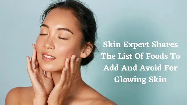 skin-expert-shares-the-list-of-foods-to-add-and-avoid-for-glowing-skin