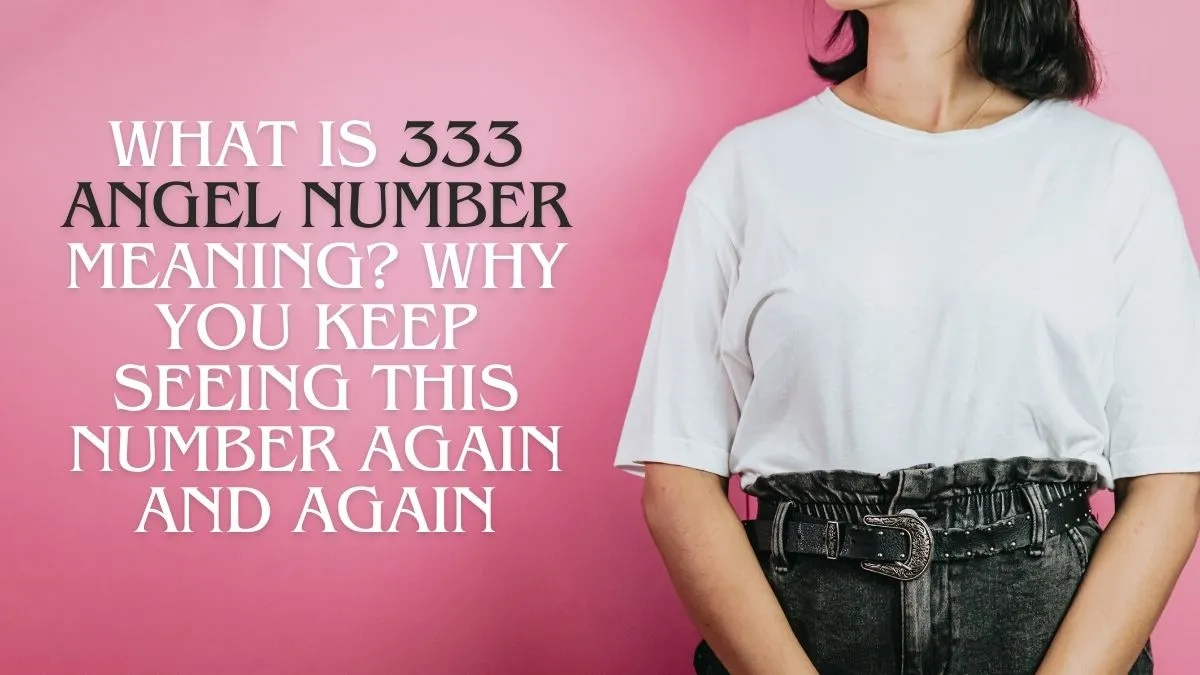 what-is-333-angel-number-meaning-why-you-keep-seeing-this-number-again-and-again