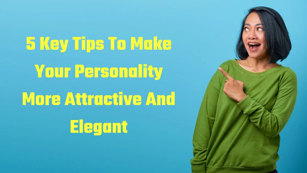 5-key-tips-to-make-your-personality-more-attractive-and-elegant