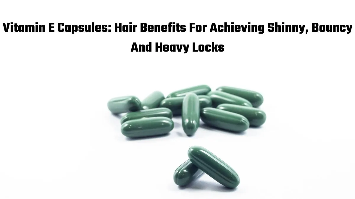 vitamin-e-capsules-hair-benefits-for-achieving-shinny-bouncy-and-heavy-locks