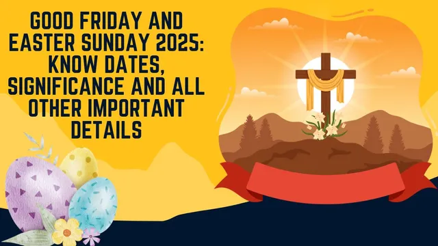 good-friday-and-easter-sunday-2025-know-dates-significance-and-all-other-important-details