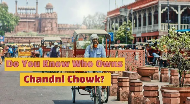 do-you-know-who-owns-chandni-chowk-know-all-about-the-busiest-market-of-old-delhi