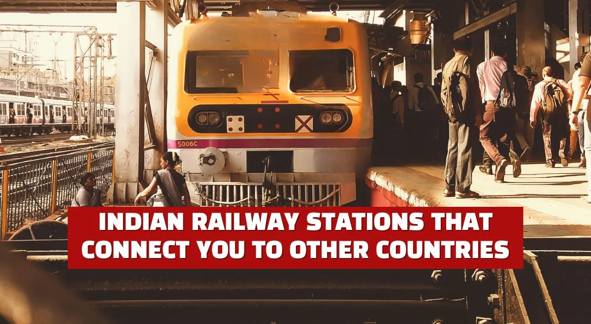 list-of-indian-railway-stations-that-will-take-you-to-other-countries