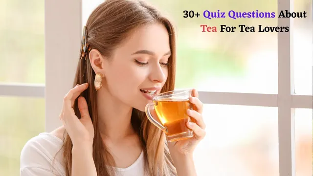 tea-lovers-test-trivia-questions-on-tea-history-origin-and-more
