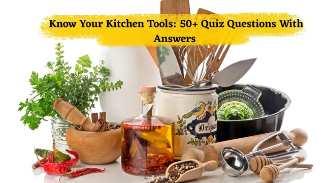 50+ Kitchen Tools Quiz Questions For Children and Adults Both