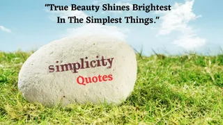 50+ Timeless Quotes About Simplicity That Prove Beauty Lies In Simple Things