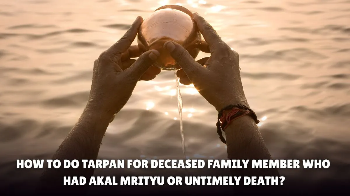 pitru-paksha-2025-how-to-do-tarpan-for-deceased-family-member-who-had-akaal-mrityu-or-untimely-death