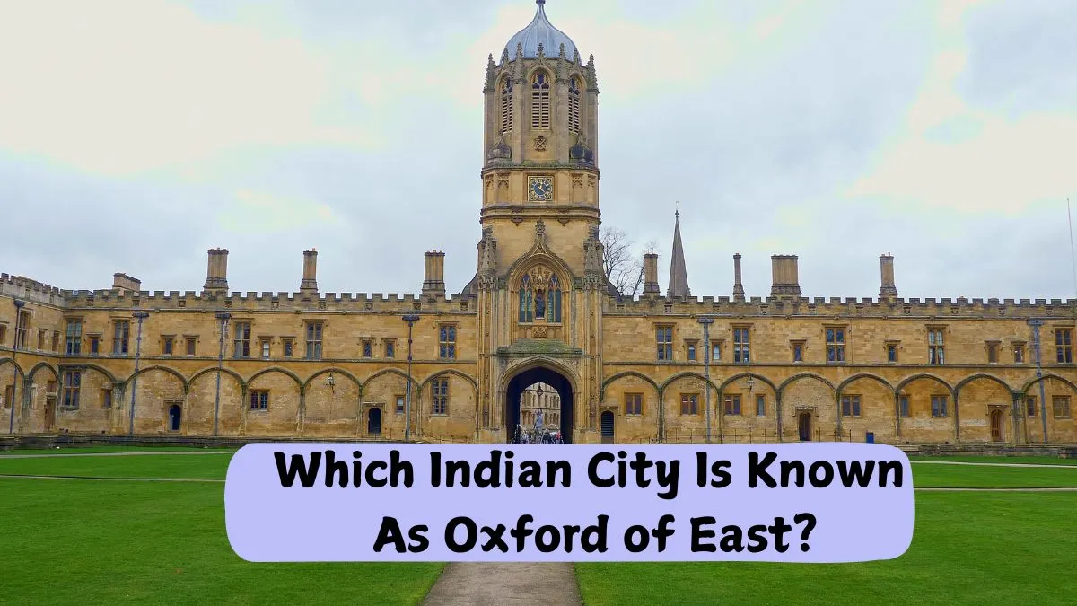 which-indian-city-is-known-as-oxford-of-east-find-out-here