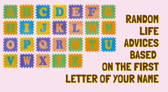 26-random-life-advices-based-on-the-first-letter-of-your-name-see-what-yours-says