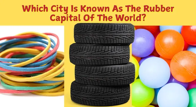 which-city-is-known-as-the-rubber-capital-of-the-world-know-history-and-facts-behind-the-title